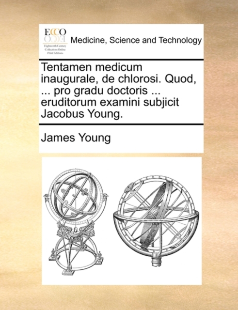Tentamen Medicum Inaugurale, de Chlorosi. Quod, ... Pro Gradu Doctoris ... Eruditorum Examini Subjicit Jacobus Young., Paperback / softback Book