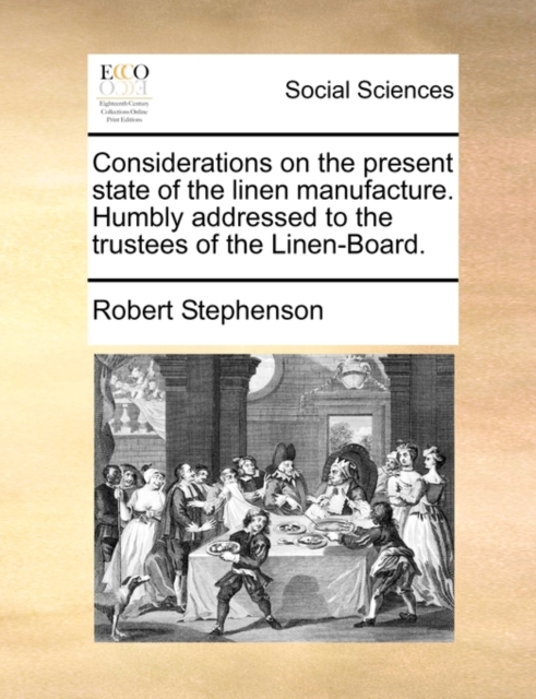 Considerations on the Present State of the Linen Manufacture. Humbly Addressed to the Trustees of the Linen-Board., Paperback / softback Book