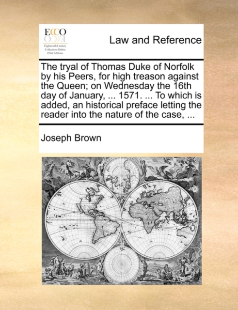 The Tryal of Thomas Duke of Norfolk by His Peers, for High Treason Against the Queen; On Wednesday the 16th Day of January, ... 1571. ... to Which Is Added, an Historical Preface Letting the Reader In, Paperback / softback Book