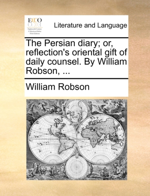The Persian Diary; Or, Reflection's Oriental Gift of Daily Counsel. by William Robson, ..., Paperback / softback Book