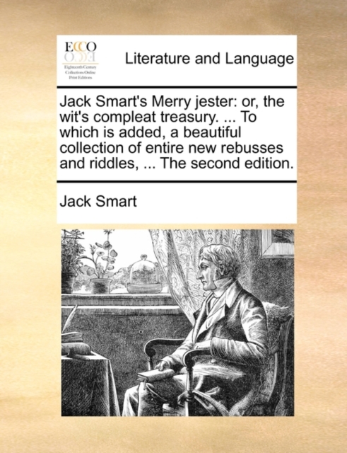 Jack Smart's Merry Jester : Or, the Wit's Compleat Treasury. ... to Which Is Added, a Beautiful Collection of Entire New Rebusses and Riddles, ... the Second Edition., Paperback / softback Book