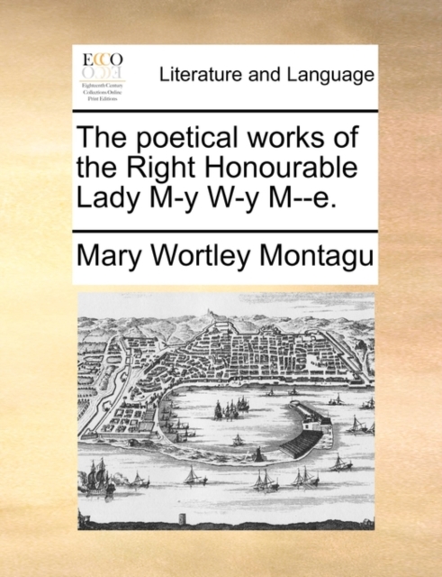 The Poetical Works of the Right Honourable Lady M-Y W-Y M--E., Paperback / softback Book