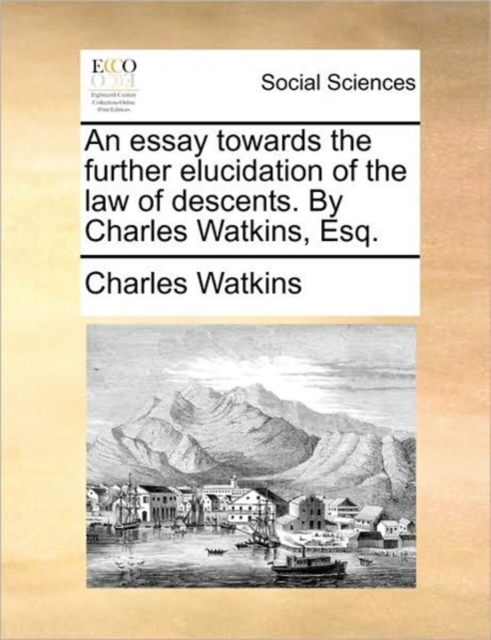 An Essay Towards the Further Elucidation of the Law of Descents. by Charles Watkins, Esq., Paperback / softback Book