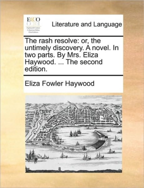 The Rash Resolve : Or, the Untimely Discovery. a Novel. in Two Parts. by Mrs. Eliza Haywood. ... the Second Edition., Paperback / softback Book
