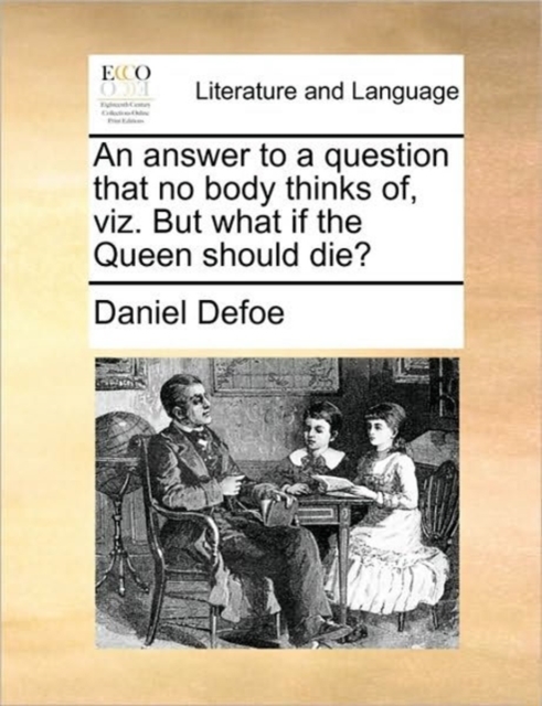 An Answer to a Question That No Body Thinks Of, Viz. But What If the Queen Should Die?, Paperback / softback Book