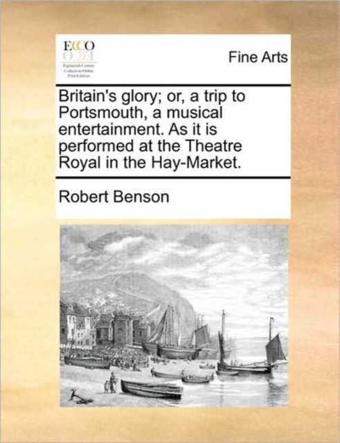 Britain's Glory; Or, a Trip to Portsmouth, a Musical Entertainment. as It Is Performed at the Theatre Royal in the Hay-Market., Paperback / softback Book