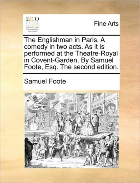 The Englishman in Paris. a Comedy in Two Acts. as It Is Performed at the Theatre-Royal in Covent-Garden. by Samuel Foote, Esq. the Second Edition., Paperback / softback Book