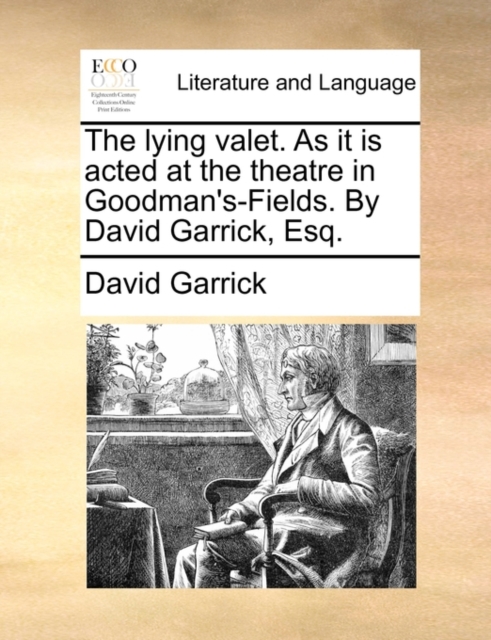 The Lying Valet. as It Is Acted at the Theatre in Goodman's-Fields. by David Garrick, Esq., Paperback / softback Book
