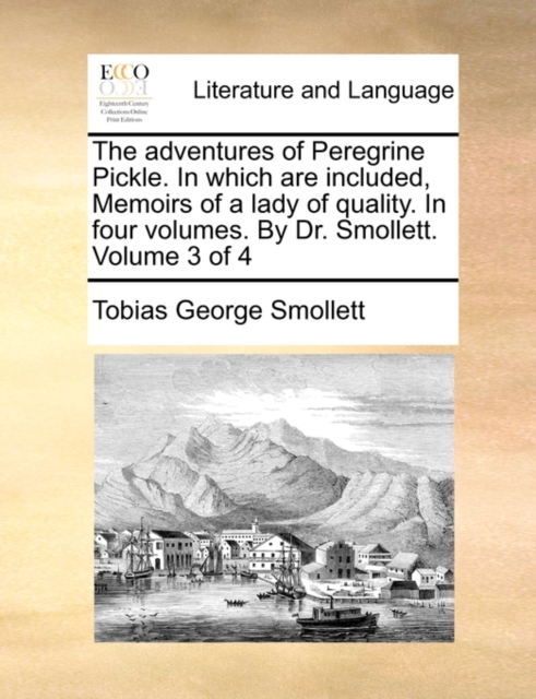 The Adventures of Peregrine Pickle. in Which Are Included, Memoirs of a Lady of Quality. in Four Volumes. by Dr. Smollett. Volume 3 of 4, Paperback / softback Book