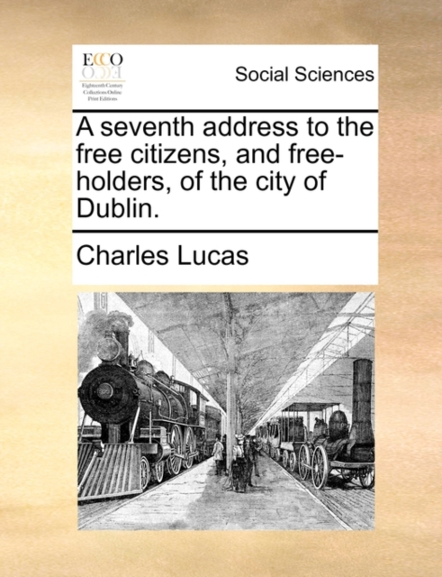 A Seventh Address to the Free Citizens, and Free-Holders, of the City of Dublin., Paperback / softback Book