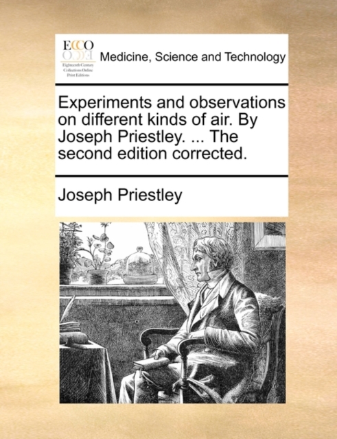 Experiments and Observations on Different Kinds of Air. by Joseph Priestley. ... the Second Edition Corrected., Paperback / softback Book