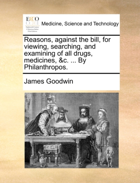 Reasons, Against the Bill, for Viewing, Searching, and Examining of All Drugs, Medicines, &C. ... by Philanthropos., Paperback / softback Book