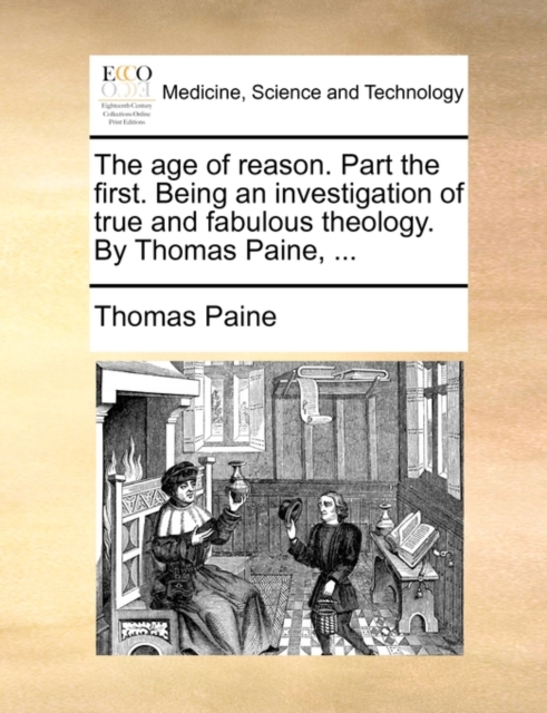 The Age of Reason. Part the First. Being an Investigation of True and Fabulous Theology. by Thomas Paine, ..., Paperback / softback Book