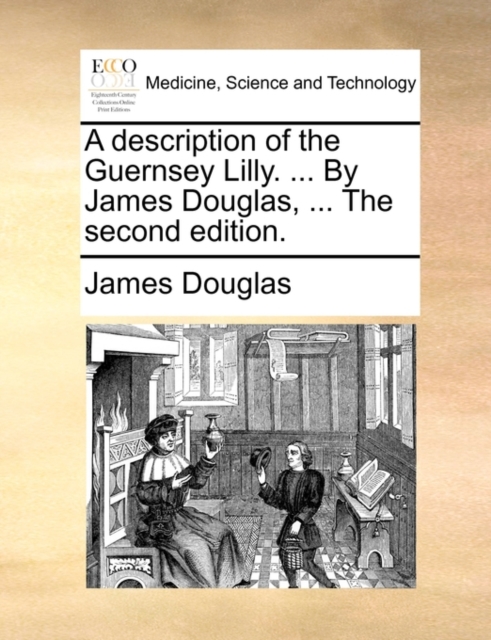A Description of the Guernsey Lilly. ... by James Douglas, ... the Second Edition., Paperback / softback Book