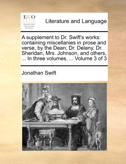 A Supplement to Dr. Swift's Works : Containing Miscellanies in Prose and Verse, by the Dean; Dr. Delany, Dr. Sheridan, Mrs. Johnson, and Others, ... in Three Volumes. ... Volume 3 of 3, Paperback / softback Book