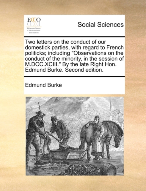 Two letters on the conduct of our domestick parties, with regard to French politicks; including Observations on the conduct of the minority, in the session of M.DCC.XCIII. By the late Right Hon. Edmun, Paperback / softback Book