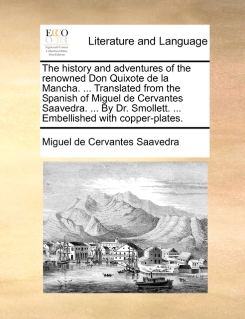 The History and Adventures of the Renowned Don Quixote de La Mancha. ... Translated from the Spanish of Miguel de Cervantes Saavedra. ... by Dr. Smollett. ... Embellished with Copper-Plates., Paperback / softback Book
