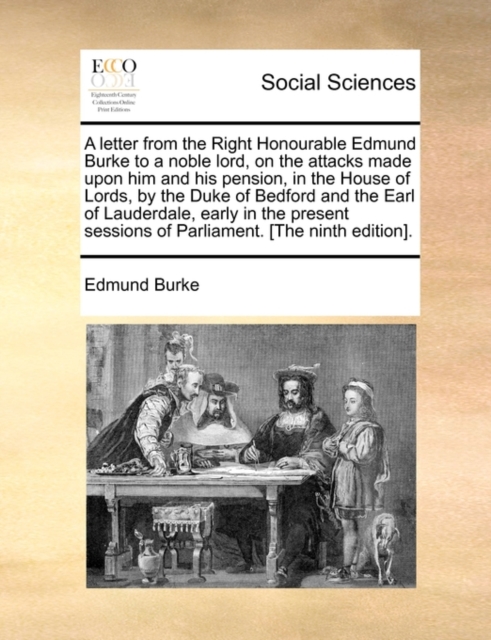 A letter from the Right Honourable Edmund Burke to a noble lord, on the attacks made upon him and his pension, in the House of Lords, by the Duke of Bedford and the Earl of Lauderdale, early in the pr, Paperback / softback Book