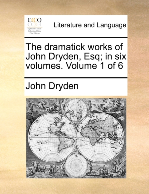 The Dramatick Works of John Dryden, Esq; In Six Volumes. Volume 1 of 6, Paperback / softback Book