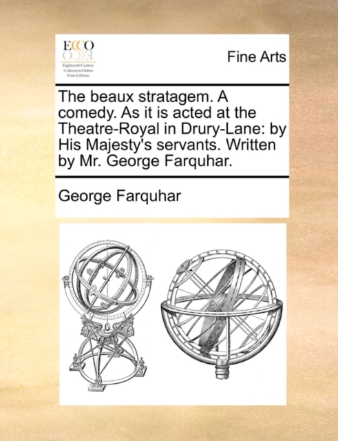 The Beaux Stratagem. a Comedy. as It Is Acted at the Theatre-Royal in Drury-Lane : By His Majesty's Servants. Written by Mr. George Farquhar., Paperback / softback Book