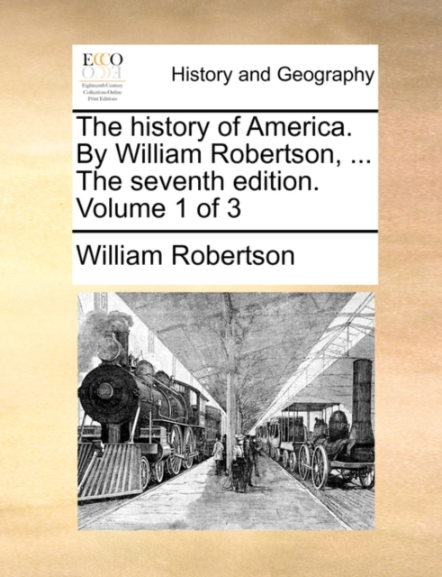 The History of America. by William Robertson, ... the Seventh Edition. Volume 1 of 3, Paperback / softback Book