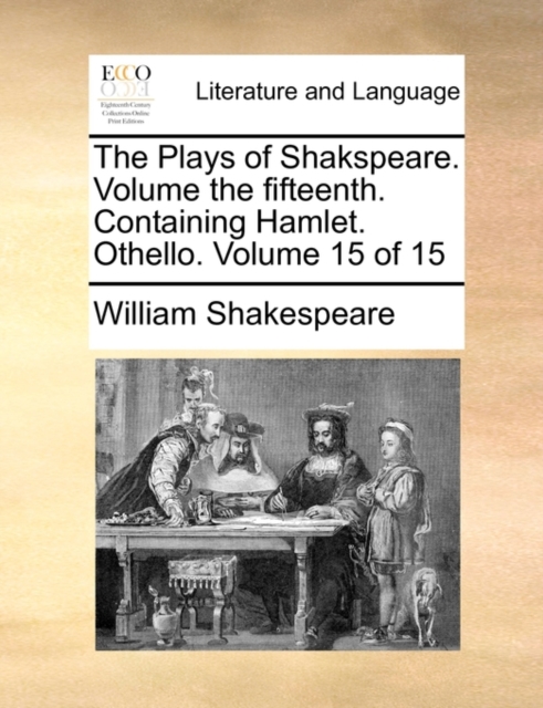 The Plays of Shakspeare. Volume the Fifteenth. Containing Hamlet. Othello. Volume 15 of 15, Paperback / softback Book