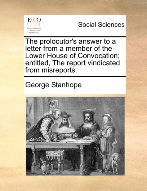 The prolocutor's answer to a letter from a member of the Lower House of Convocation; entitled, The report vindicated from misreports., Paperback / softback Book