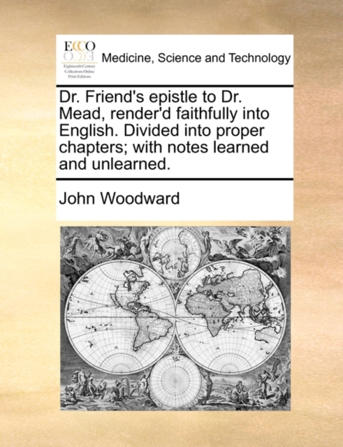 Dr. Friend's Epistle to Dr. Mead, Render'd Faithfully Into English. Divided Into Proper Chapters; With Notes Learned and Unlearned., Paperback / softback Book