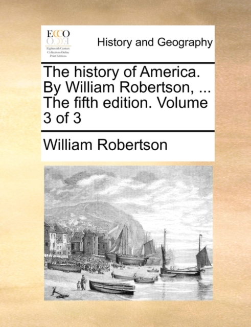 The History of America. by William Robertson, ... the Fifth Edition. Volume 3 of 3, Paperback / softback Book