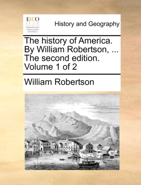 The History of America. by William Robertson, ... the Second Edition. Volume 1 of 2, Paperback / softback Book