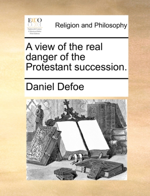 A View of the Real Danger of the Protestant Succession., Paperback / softback Book