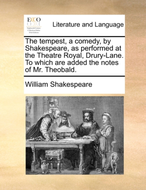 The Tempest, a Comedy, by Shakespeare, as Performed at the Theatre Royal, Drury-Lane. to Which Are Added the Notes of Mr. Theobald., Paperback / softback Book