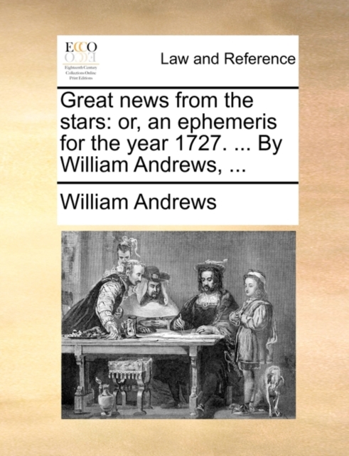 Great News from the Stars : Or, an Ephemeris for the Year 1727. ... by William Andrews, ..., Paperback / softback Book