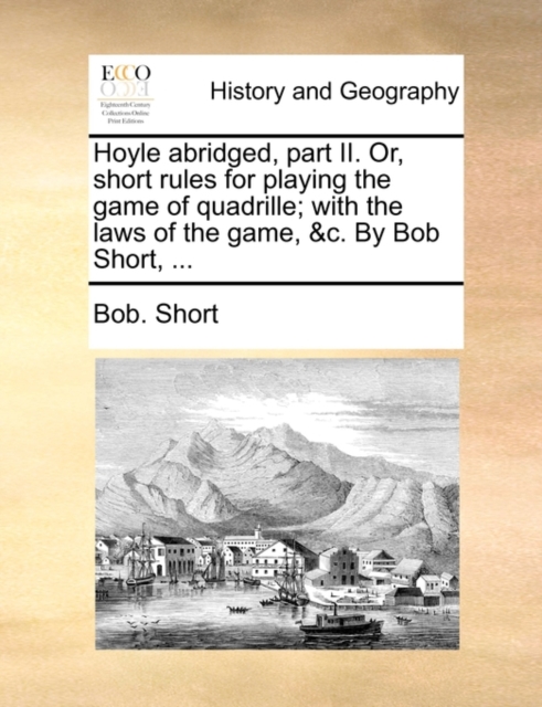 Hoyle Abridged, Part II. Or, Short Rules for Playing the Game of Quadrille; With the Laws of the Game, &c. by Bob Short, ..., Paperback / softback Book