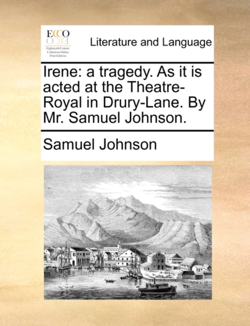 Irene : A Tragedy. as It Is Acted at the Theatre-Royal in Drury-Lane. by Mr. Samuel Johnson., Paperback / softback Book