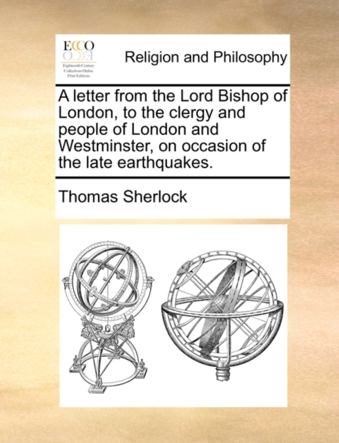 A Letter from the Lord Bishop of London, to the Clergy and People of London and Westminster, on Occasion of the Late Earthquakes., Paperback / softback Book