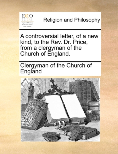 A Controversial Letter, of a New Kind, to the REV. Dr. Price, from a Clergyman of the Church of England., Paperback / softback Book