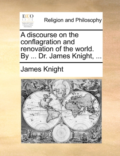 A Discourse on the Conflagration and Renovation of the World. by ... Dr. James Knight, ..., Paperback / softback Book