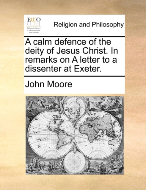 A Calm Defence of the Deity of Jesus Christ. in Remarks on a Letter to a Dissenter at Exeter., Paperback / softback Book
