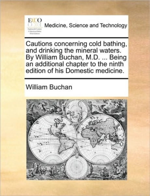 Cautions Concerning Cold Bathing, and Drinking the Mineral Waters. by William Buchan, M.D. ... Being an Additional Chapter to the Ninth Edition of His Domestic Medicine., Paperback / softback Book