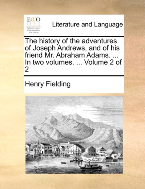 The History of the Adventures of Joseph Andrews, and of His Friend Mr. Abraham Adams. ... in Two Volumes. ... Volume 2 of 2, Paperback / softback Book