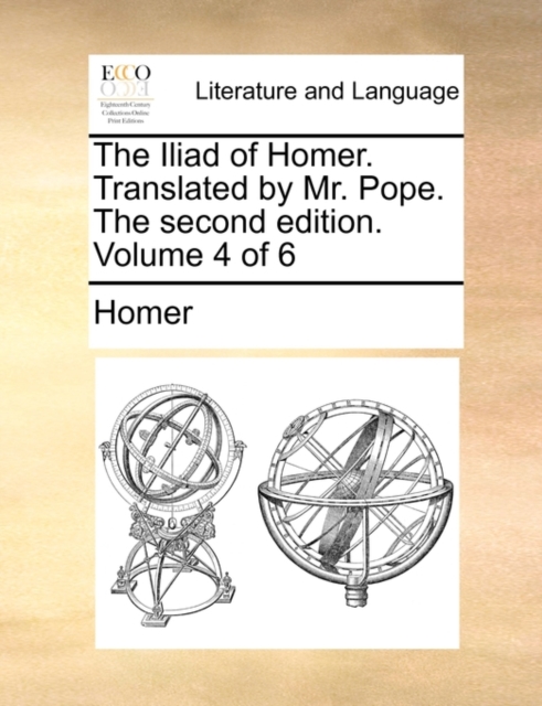 The Iliad of Homer. Translated by Mr. Pope. the Second Edition. Volume 4 of 6, Paperback / softback Book