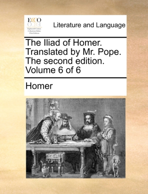 The Iliad of Homer. Translated by Mr. Pope. the Second Edition. Volume 6 of 6, Paperback / softback Book