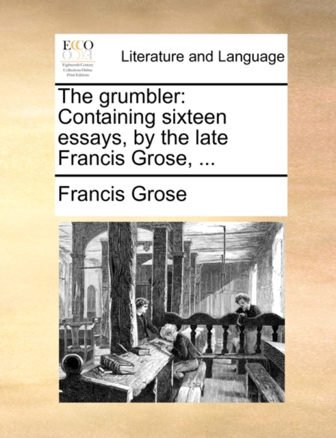 The Grumbler : Containing Sixteen Essays, by the Late Francis Grose, ..., Paperback / softback Book