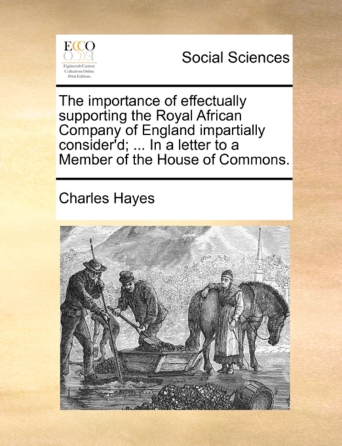 The Importance of Effectually Supporting the Royal African Company of England Impartially Consider'd; ... in a Letter to a Member of the House of Commons., Paperback / softback Book