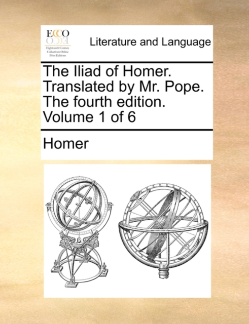 The Iliad of Homer. Translated by Mr. Pope. the Fourth Edition. Volume 1 of 6, Paperback / softback Book