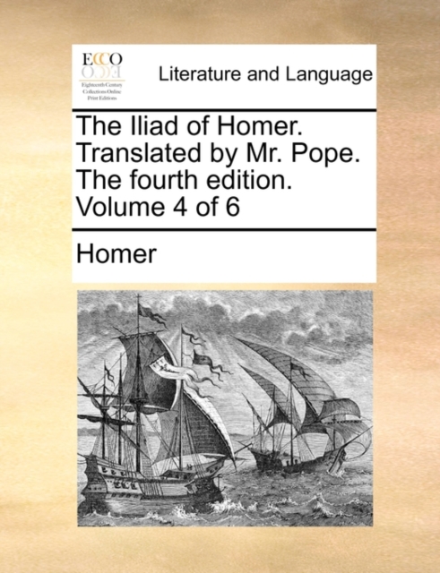 The Iliad of Homer. Translated by Mr. Pope. the Fourth Edition. Volume 4 of 6, Paperback / softback Book