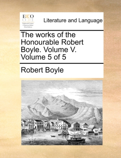 The Works of the Honourable Robert Boyle. Volume V. Volume 5 of 5, Paperback / softback Book