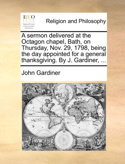 A Sermon Delivered at the Octagon Chapel, Bath, on Thursday, Nov. 29, 1798, Being the Day Appointed for a General Thanksgiving. by J. Gardiner, ..., Paperback / softback Book
