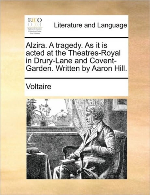 Alzira. a Tragedy. as It Is Acted at the Theatres-Royal in Drury-Lane and Covent-Garden. Written by Aaron Hill., Paperback / softback Book